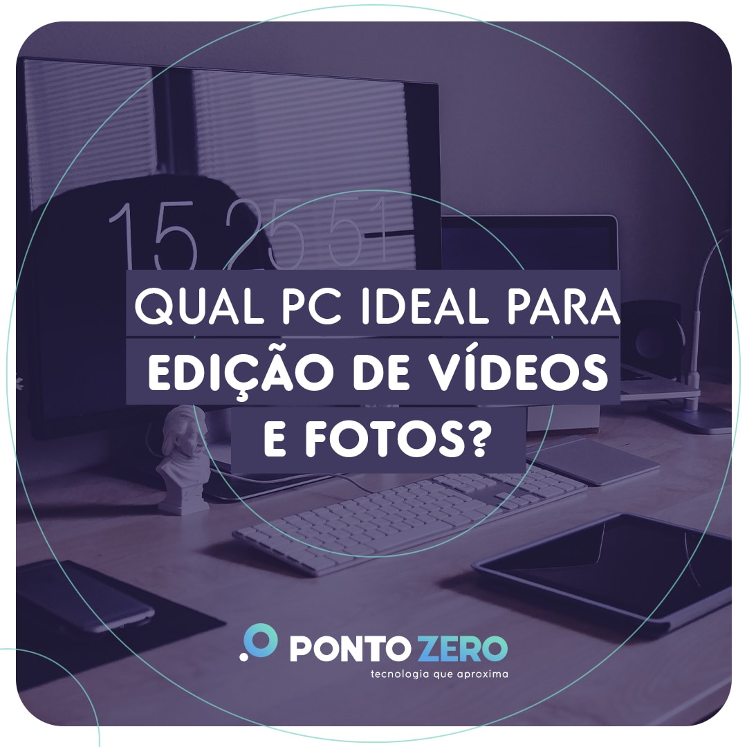 Dicas importantes para você cuidar na hora de comprar o seu computador para edição de foto ou vídeo